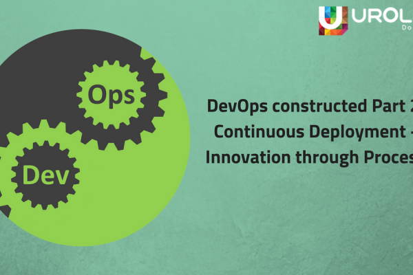 DevOps constructed Part 2 : Continuous Deployment – Innovation through Process