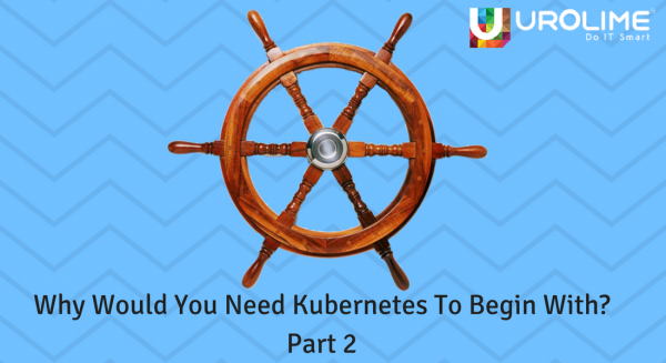 Why Would You Kubernetes To Begin With? Part 2