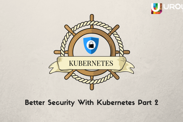 Better Security With Kubernetes Part 2