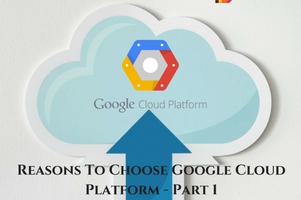 Reasons To Choose Google Cloud Platform – Part 1