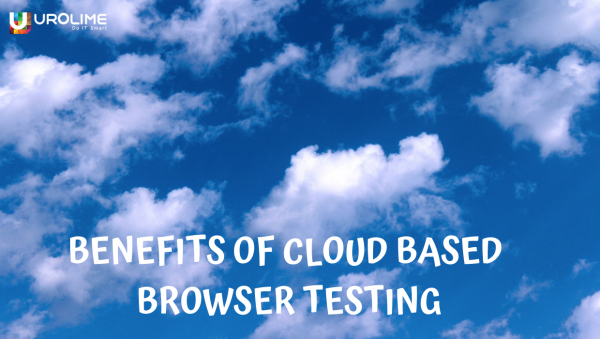 Benefits of Cloud-Based Browser Testing