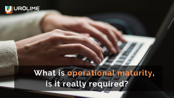 What is operational maturity, is it really required?