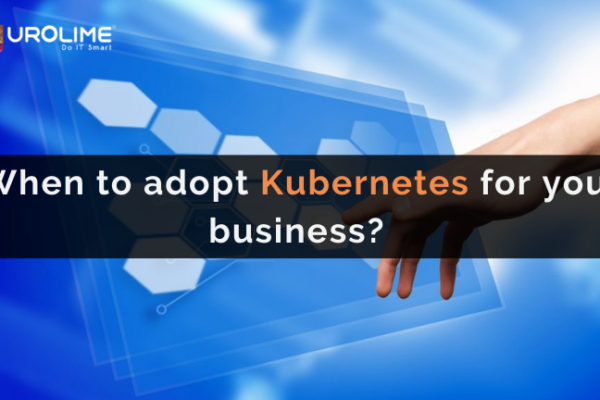 When to adopt Kubernetes for your business?