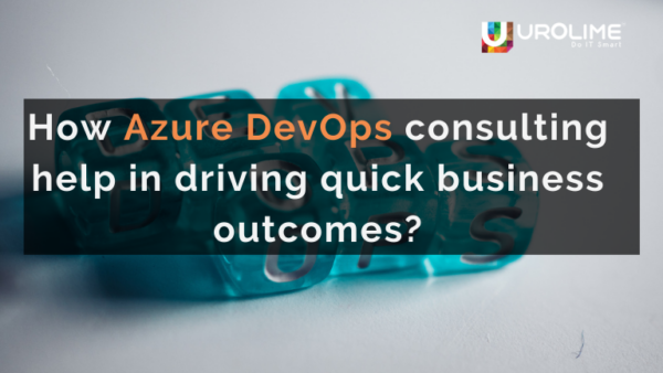 How Azure DevOps consulting help in driving quick business outcomes?