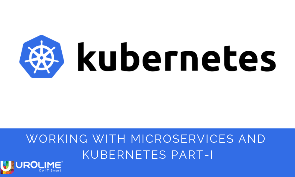 Working with Microservices and Kubernetes Part-I - Urolime Blogs