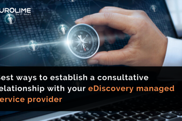 Best ways to establish a consultative relationship with your eDiscovery managed service provider