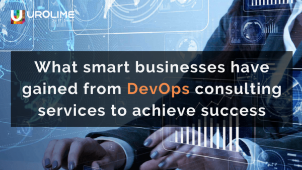 What smart businesses have gained from DevOps consulting services to achieve success