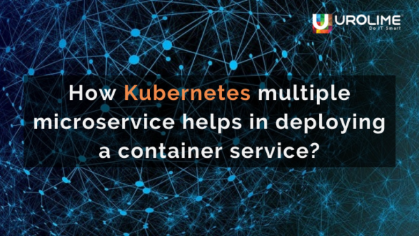 How Kubernetes multiple microservice helps in deploying a container service?