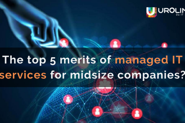 The top 5 merits of managed IT services for midsize companies?