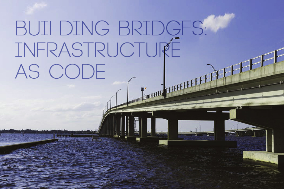 Building Bridges: Infrastructure as Code