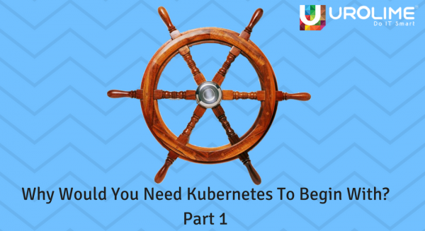 Why Would You Need Kubernetes, To Begin With? Part 1