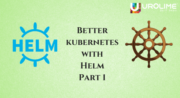 Better kubernetes with Helm – Part 1