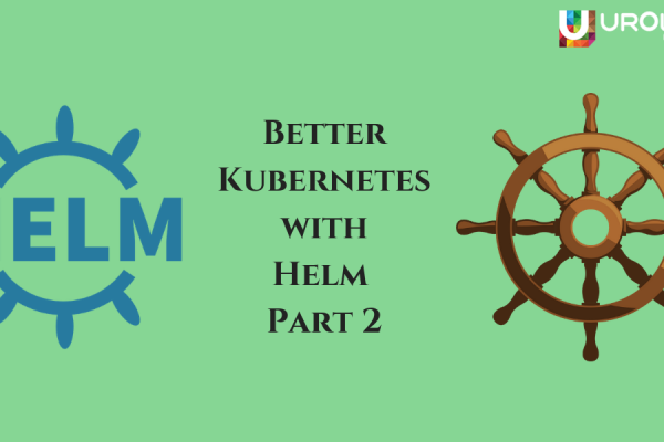 Better kubernetes with Helm – Part 2