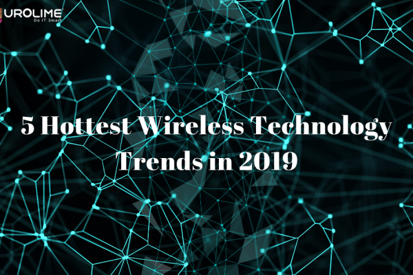 5 Hottest Wireless Technology Trends in 2019