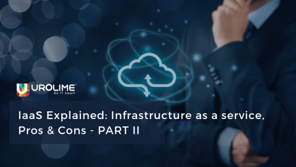 IaaS Explained: Infrastructure as a service, Pros & Cons – PART II