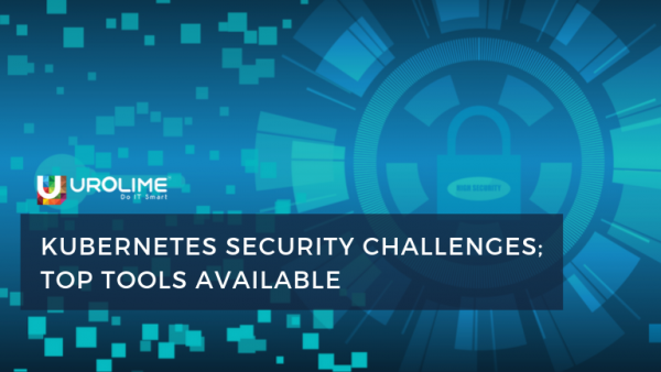 Kubernetes Security Challenges; Top Tools Available