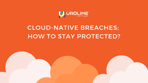 Cloud-Native Breaches; How To Stay Protected?