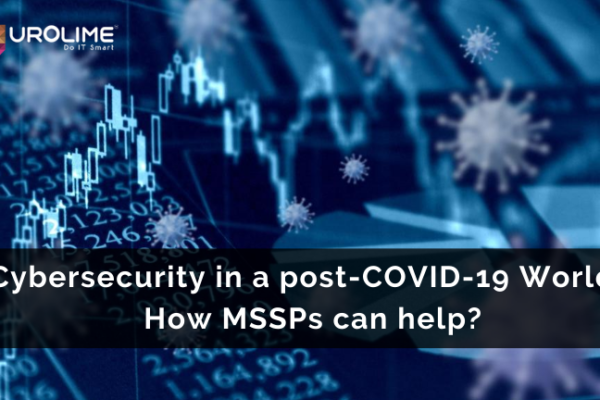 Cybersecurity in a post-COVID-19 World – How MSSPs can help?