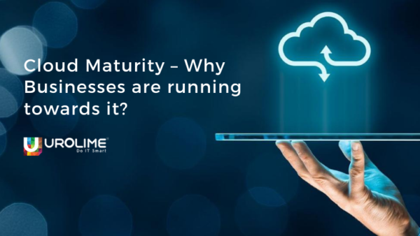 Cloud Maturity – Why Businesses are running towards it?