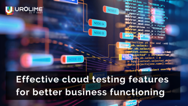 Effective cloud testing features for better business functioning