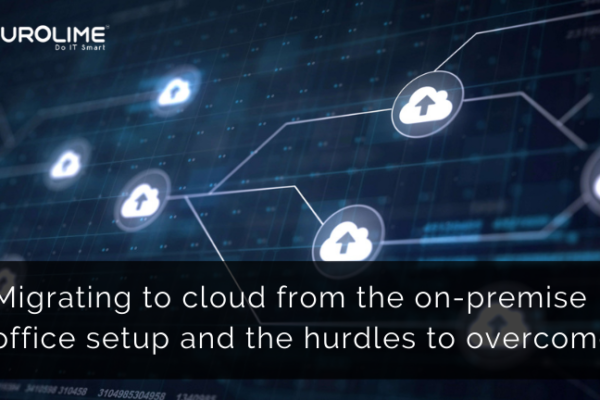Migrating to cloud from the on-premise office setup and the hurdles to overcome
