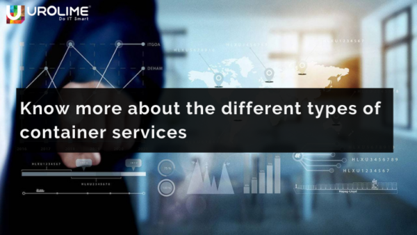 Know more about the different types of container services