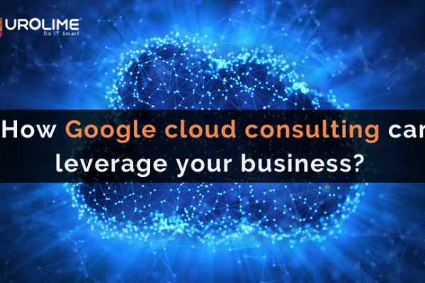 How Google cloud consulting can leverage your business?