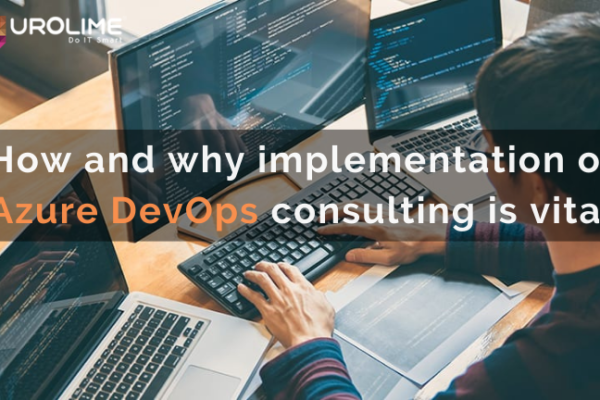 How and why implementation of  Azure DevOps consulting is vital