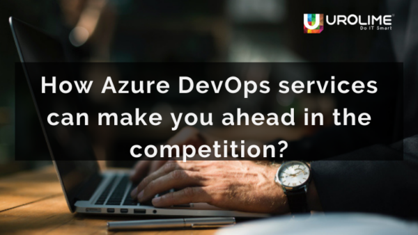 How Azure DevOps services can make you ahead in the competition?