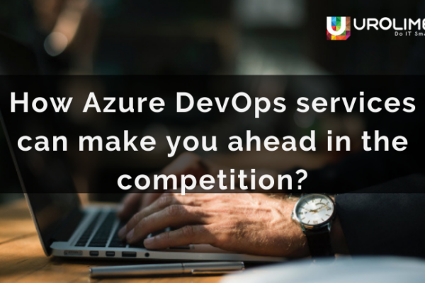 How Azure DevOps services can make you ahead in the competition?