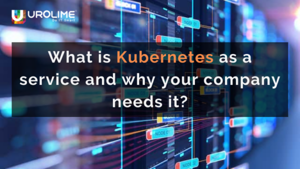 What is Kubernetes as a service and why your company needs it?