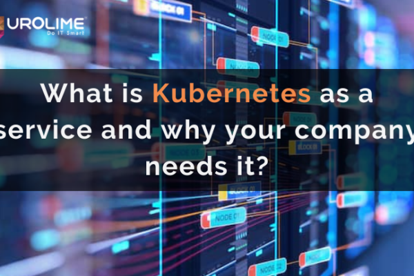 What is Kubernetes as a service and why your company needs it?