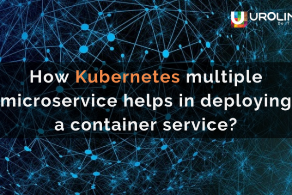 How Kubernetes multiple microservice helps in deploying a container service?