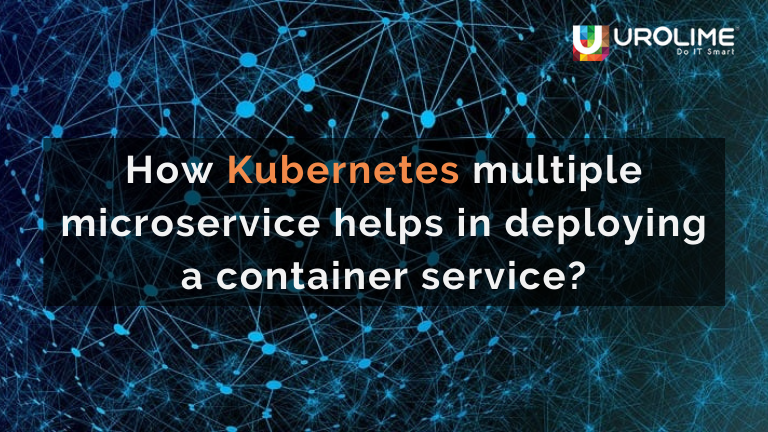 How Kubernetes multiple microservice helps in deploying a container service