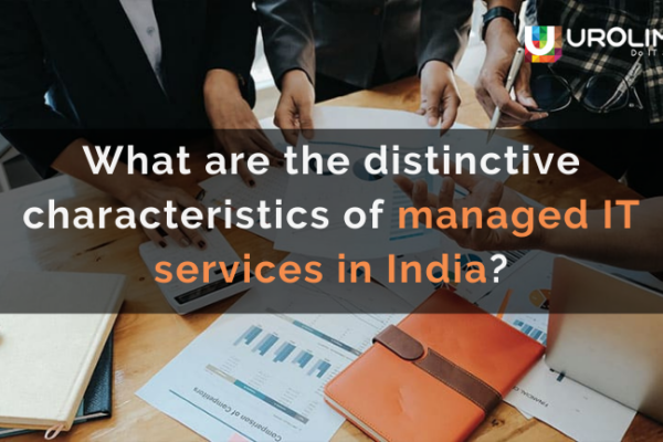 What are the distinctive characteristics of managed IT services in India?