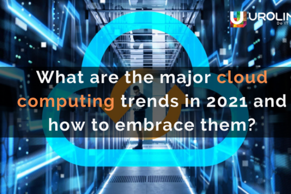 What are the major cloud computing trends in 2021 and how to embrace them?
