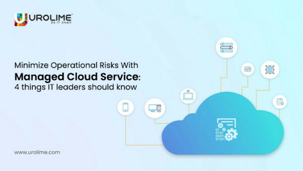 Minimize Operational Risks With Managed Cloud Service: 4 Things IT Leaders Should Know