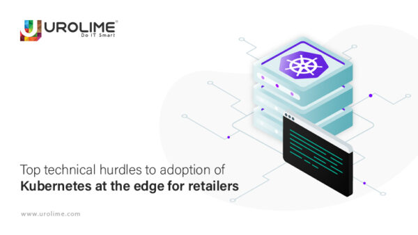 Top technical hurdles to adoption of Kubernetes at the edge for retailers