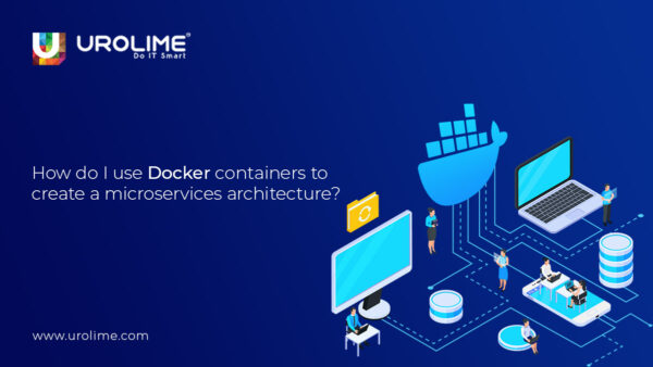  Creating A Microservices Architecture Using Docker Containers – A Step-By-Step Guide for Beginners
