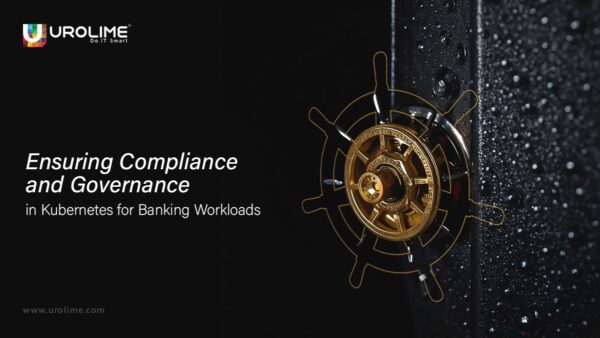 Ensuring Compliance and Governance in Kubernetes for Banking Workloads